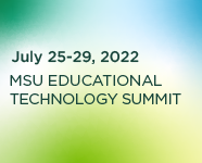 MSU Educational Technology Summit: July 25 - 29, 2022