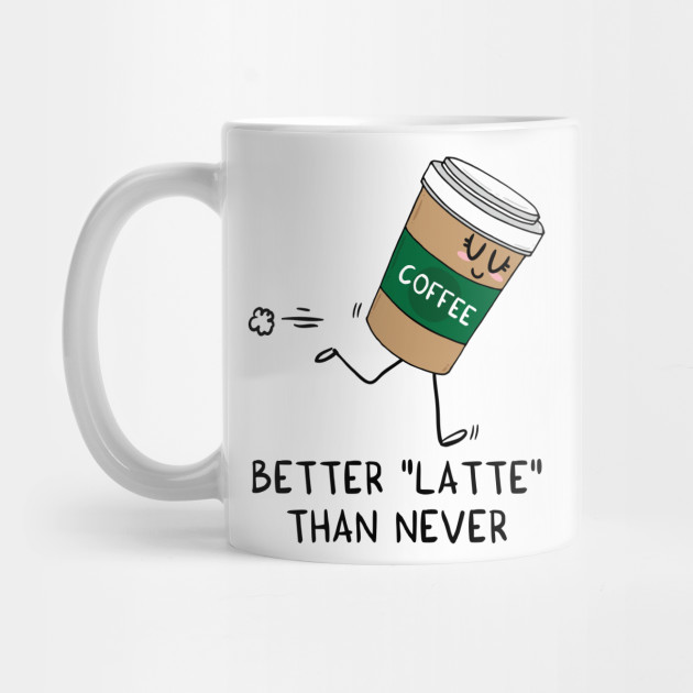 Better latte than never mug