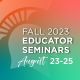 Text reads "Fall 2023 Educator Seminars: August 23-25" over a red and green background.