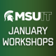 MSU IT January Workshops MSU IT January Workshops