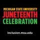 MSU Juneteenth Celebration: From Freedom to Liberation MSU Juneteenth Celebration