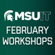 MSU IT February Workshops MSU IT February Workshops